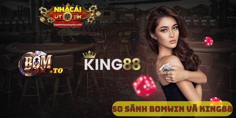 So sánh Bomwin và King88